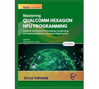 Mastering Qualcomm Hexagon NPU Programming: Practical Techniques for Developing, Accelerating, and Deploying Machine Learning on Edge Devices