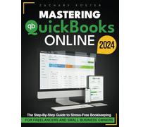 Mastering Quickbooks Online: The Step-By-Step Guide to Stress-Free Bookkeeping for Freelancers and Small Business Owners
