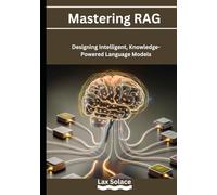 Mastering RAG: Designing Intelligent, Knowledge-Powered Language Models