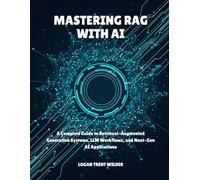 MASTERING RAG WITH AI: A Complete Guide to Retrieval-Augmented Generation Systems, LLM Workflows, and Next-Gen AI Applications