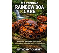 MASTERING RAINBOW BOA CARE: Everything You Need to Know About Rainbow Boa Husbandry, Health, and Habitat Design