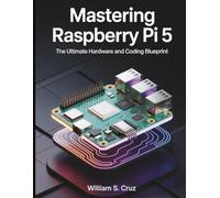 Mastering Raspberry Pi 5: The Ultimate Hardware and Coding Blueprint (The Tech Toolbox Essential knowledge for tech enthusiasts)