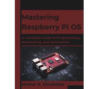 Mastering Raspberry Pi OS: A Complete Guide to Programming, Networking, and Automation (The Future Architect Series)