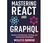 Mastering React and GraphQL: Modern Architecture, Testing, and Deployment Strategies (Digital Learning and Tutorials Made Easy for Beginners)