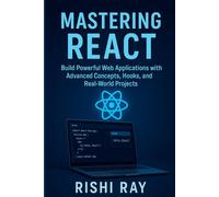 Mastering React: Build Real-World Apps with Modern React (Hooks, Context, Router, Redux & More): The Complete Advanced React Developer Guide - Learn Fast, Write Better Code, and Build Real Projects