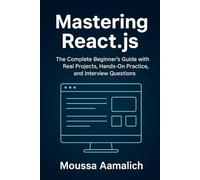 Mastering React.js: The Complete Hands-On Guide for Beginners - Real Projects, Simple Explanations, and Interview Prep Included