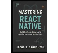 Mastering React Native: Build Scalable, Secure, and High-Performance Mobile Apps