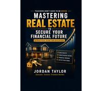 Mastering Real Estate to Secure Your Financial Future Chapter (Teachers Don't Have to Be Broke)