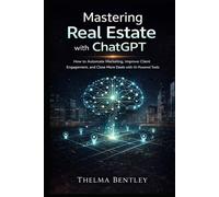 Mastering Real Estate with ChatGPT: How to Automate Marketing, Improve Client Engagement, and Close More Deals with AI-Powered Tools
