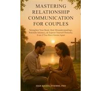 Mastering Relationship Communication for Couples: Strengthen Your Bond, Heal Misunderstandings, Rekindle Intimacy and Express Yourself Honestly, Even If You’ve Grown Apart