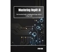 Mastering Replit AI: The Practical Guide to Building Real Apps with AI Codi