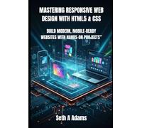 MASTERING RESPONSIVE WEB DESIGN WITH HTML5 & CSS: BUILD MODERN, MOBILE-READY WEBSITES WITH HANDS-ON PROJECTS”