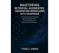 Mastering Retrieval-Augmented Generation Workflows with GraphRAG: A Practical Guide to Knowledge-Graph-Powered Retrieval, Context Modeling, and High-Accuracy AI Generation