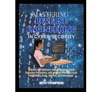 Mastering Reverse Engineering in Cybersecurity: Unpack Real Malware, Debug Binaries, Crack Software Protection, and Analyze APIs with Tools like Ghidra, Frida, IDA Pro, and Wireshark