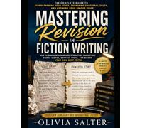 Mastering Revision in Fiction Writing: Advanced Self-Editing Techniques for Strengthening Characters, Scenes, Emotional Truth, and Prose While ... Modern Fiction Writing Masterclass Series)