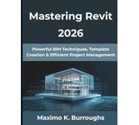 Mastering Revit 2026: Powerful BIM Techniques, Template Creation & Efficient Project Management: 14 (The Practical Guide Series)