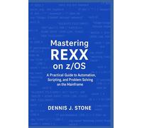 Mastering REXX on z/OS: A Practical Guide to Automation, Scripting, and Problem Solving on the Mainframe (IBM Mainframe Series)