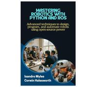 Mastering Robotics with Python and ROS: Advanced techniques to design, program, and automate robots using open-source power
