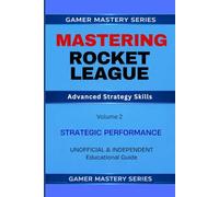 MASTERING ROCKET LEAGUE: Advanced Strategy Skills: 2