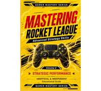 MASTERING ROCKET LEAGUE: Advanced Strategy Skills: 2 (Gamer Mastery Series - Rocket League Edition)