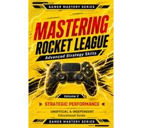 MASTERING ROCKET LEAGUE: Advanced Strategy Skills (Gamer Mastery Series - Rocket League Edition)