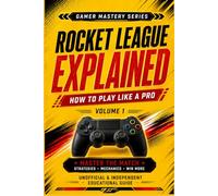 MASTERING ROCKET LEAGUE: How To Play Like A Pro: 1 (Gamer Mastery Series - Rocket League Edition)