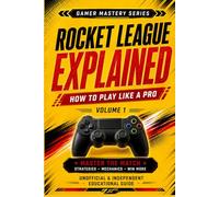 MASTERING ROCKET LEAGUE: How To Play Like A Pro (Gamer Mastery Series - Rocket League Edition)