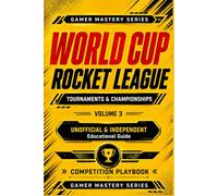 MASTERING ROCKET LEAGUE: Tournaments & Championships (Gamer Mastery Series - Rocket League Edition)