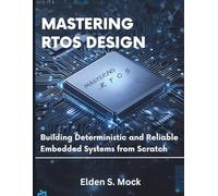 Mastering RTOS Design: Building Deterministic and Reliable Embedded Systems from Scratch (Programming, Embedded System, Computer Tech)