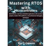 Mastering RTOS with Microcontrollers: Build efficient, real-time embedded applications with practical projects, modern MCU platforms, and professional debugging techniques