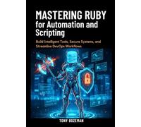 Mastering Ruby for Automation and Scripting: Build Intelligent Tools, Secure Systems, and Streamline DevOps Workflows