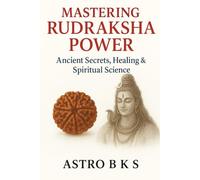 Mastering Rudraksha Power: Ancient Secrets, Healing & Spiritual Science