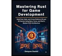 Mastering Rust for Game Development: Build Fast, Safe, and Cross-Platform 2D and 3D Games Using Bevy, Fyrox, and Rust’s Modern ECS Architecture (Professional Game Development Frameworks)