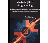 Mastering Rust Programming: A Deep Dive into Ownership, Concurrency, and High-Performance Systems Development