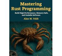 Mastering Rust Programming: Build High-Performance, Memory-Safe, and Scalable Software (The Developer's Guide series)