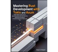 Mastering Rust Web Development with Tokio and Axum: Build High-Performance Asynchronous Web Services for Backend Developers Transitioning from Node and Go