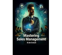 Mastering Sales Management: A Comprehensive Guide to Increase Management Skills and Success (Driven to Succeed: The High-Performance Sales & Management Series to Increase Your Wealth)