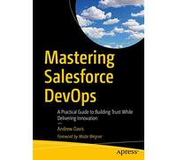 Mastering Salesforce DevOps: A Practical Guide to Building Trust While Delivering Innovation