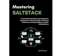 Mastering Saltstack: From Homelab Automation and Configuration Management to Enterprise Scale, Event-Driven Infrastructure, Devops Workflows, and Self-Healing Systems