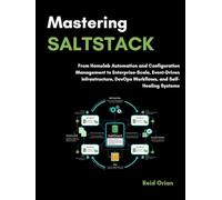 Mastering Saltstack: From Homelab Automation and Configuration Management to Enterprise Scale, Event-Driven Infrastructure, Devops Workflows, and Self-Healing Systems