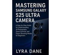Mastering Samsung Galaxy S25 Ultra Camera: A Step-by-Step Guide for Understanding AI Photography, Zoom Controls, and Expert Shooting Modes for Beginners