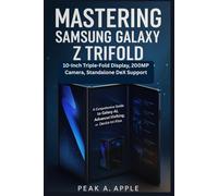 Mastering Samsung Galaxy Z TriFold: 10-Inch Triple-Fold Display, 200MP Camera, Standalone DeX Support: A Comprehensive Guide to Galaxy AI, Advanced Multitasking, and Device Optimization