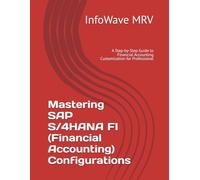 Mastering SAP S/4HANA FI (Financial Accounting) Configurations: A Step-by-Step Guide to Financial Accounting Customization for Professional (SAP S/4HANA Configurations)
