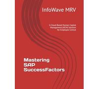 Mastering SAP SuccessFactors: A Cloud-Based Human Capital Management (HCM) Solution for Employee Central