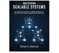 Mastering Scalable Systems: Learn high-level architecture, scalability principles, and real-world system design strategies for top tech interviews