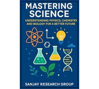 Mastering Science: Understanding Physics, Chemistry, and Biology for a Better Future: 1 (Global Education Books By Sanjay Mandavi)