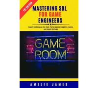 Mastering SDL for Game Engineers: Expert Techniques for High-Performance Graphics, Audio, and Input Systems