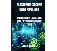 MASTERING SECURE DATA PIPELINES: CYBERSECURITY ENGINEERING WITH FREE AND OPEN-SOURCE TOOLS