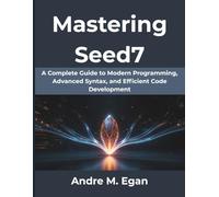 Mastering Seed7: A Complete Guide to Modern Programming, Advanced Syntax, and Efficient Code Development (Computing Excellence Series)