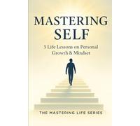 Mastering Self: 5 Life Lessons on Personal Growth & Mindset (Mastering Life)